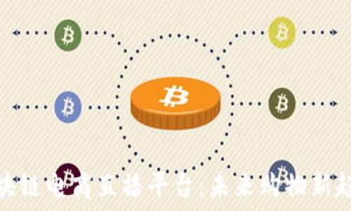   
区块链电商直播平台：未来购物新趋势
