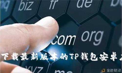 如何下载最新版本的TP钱包安卓应用？