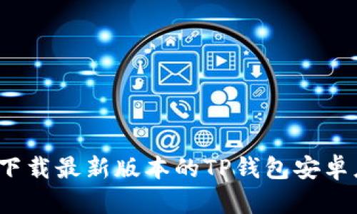 如何下载最新版本的TP钱包安卓应用？