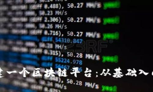 如何自己搭建一个区块链平台：从基础入门到实践指南