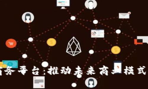 区块链数字商务平台：推动未来商业模式的创新与变革