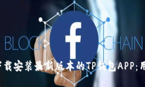  如何下载安装最新版本的TP钱包APP：用户指南