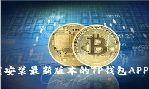  如何下载安装最新版本的TP钱包APP：用户指南
