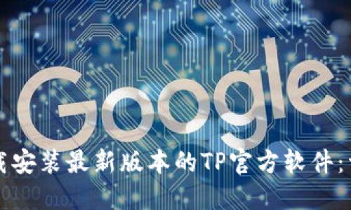 如何下载安装最新版本的TP官方软件：详尽指南