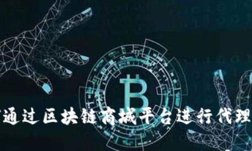 如何通过区块链商城平台进行代理创业