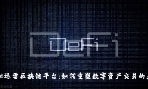 揭秘迅雷区块链平台：如何重塑数字资产交易的未来