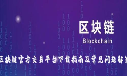 区块链官方交易平台下载指南及常见问题解答