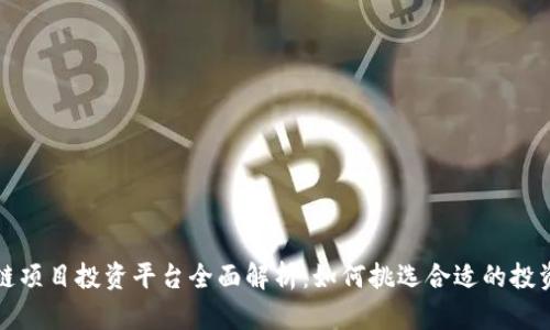 区块链项目投资平台全面解析：如何挑选合适的投资机会