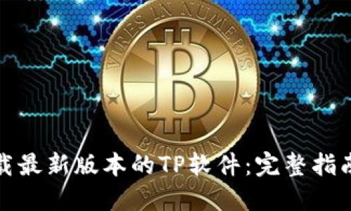 如何下载最新版本的TP软件：完整指南与技巧