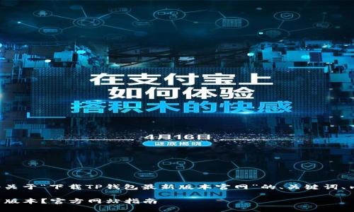 在这里为您提供一个关于“下载TP钱包最新版本官网”的、关键词、内容大纲和相关问题。

如何下载TP钱包最新版本？官方网站指南