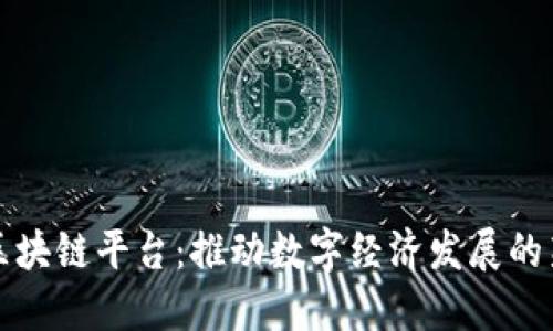 试点区块链平台：推动数字经济发展的新引擎