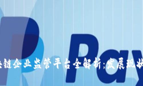 2023年区块链企业监管平台全解析：发展现状与未来趋势