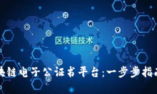如何下载区块链电子公证书平台：一步步指南与最佳实践