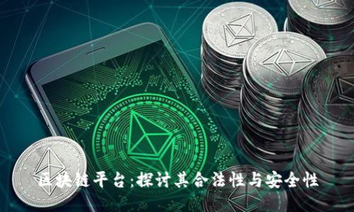 区块链平台：探讨其合法性与安全性