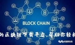 如何选择适合的区块链下载平台，帮助你轻松获