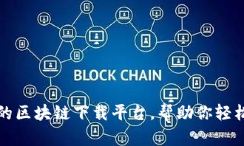 如何选择适合的区块链下载平台，帮助你轻松获取数字资产