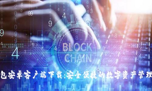 TP钱包安卓客户端下载：安全便捷的数字资产管理工具