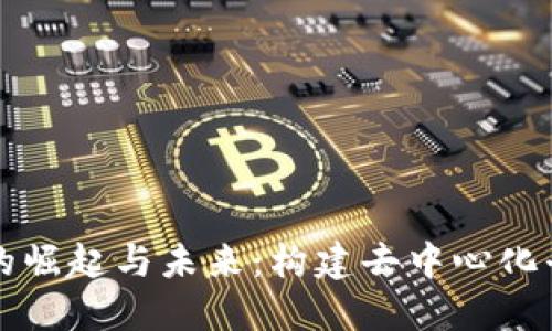 区块链技术的崛起与未来：构建去中心化平台的新时代