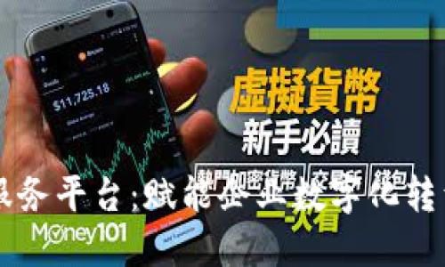 区块链服务平台：赋能企业数字化转型的未来