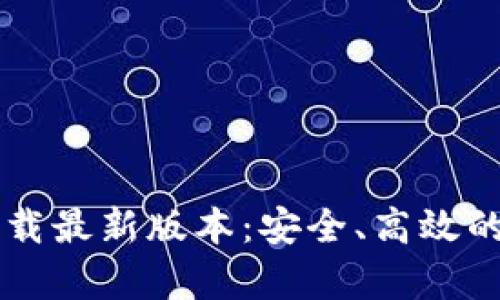 TP钱包安卓官方下载最新版本：安全、高效的数字资产管理平台