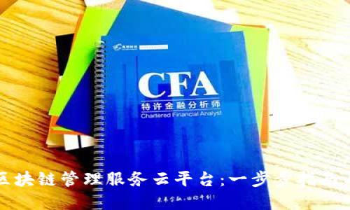 轻松登录区块链管理服务云平台：一步步指南与最佳实践