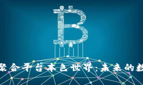 探索区块链聚合平台本色世界：未来的数字经济生态