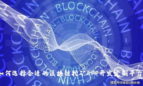 如何选择合适的区块链挖矿APP开发定制平台？