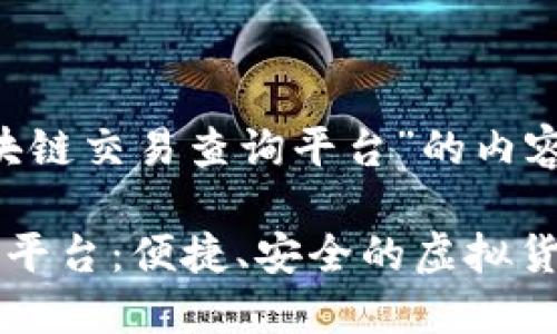 以下是关于“区块链交易查询平台”的内容框架和提纲。

区块链交易查询平台：便捷、安全的虚拟货币交易监控利器
