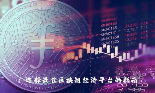 : 选择最佳区块链经济平台的指南