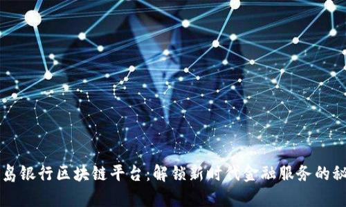 青岛银行区块链平台：解锁新时代金融服务的秘密