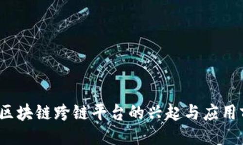 ### 

2021年区块链跨链平台的兴起与应用前景分析