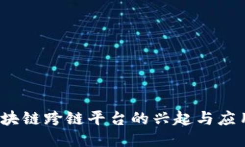 ### 

2021年区块链跨链平台的兴起与应用前景分析