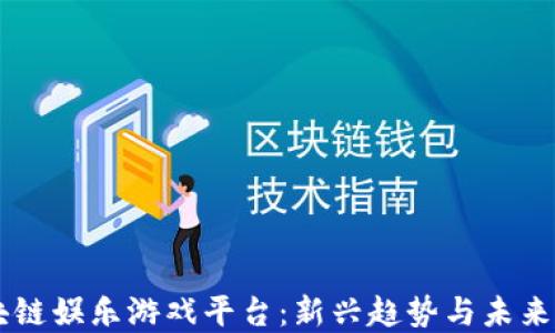 
区块链娱乐游戏平台：新兴趋势与未来展望