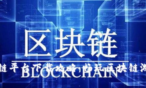 泰国游戏区块链平台下载攻略：畅玩区块链游戏的必备指南