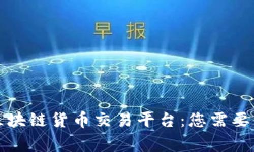 全面解析区块链货币交易平台：您需要知道的一切