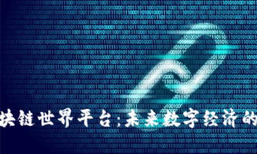 探索区块链世界平台：未来数字经济的新机遇