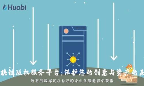 区块链版权服务平台：保护您的创意与资产的未来