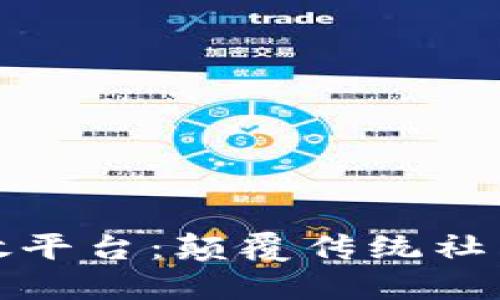 区块链社交开放平台：颠覆传统社交网络的新机遇