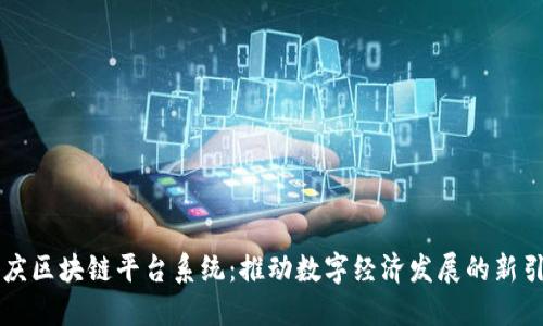 重庆区块链平台系统：推动数字经济发展的新引擎