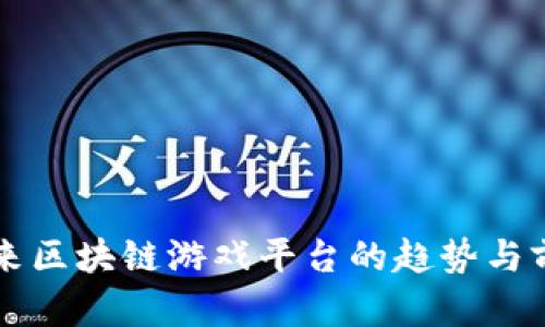 未来区块链游戏平台的趋势与前景