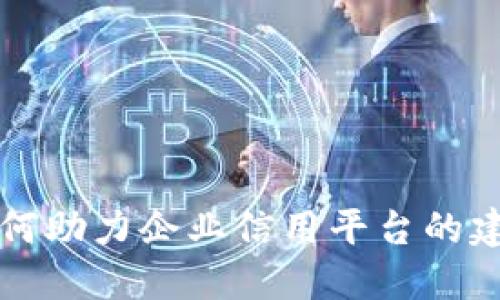 区块链如何助力企业信用平台的建立与发展