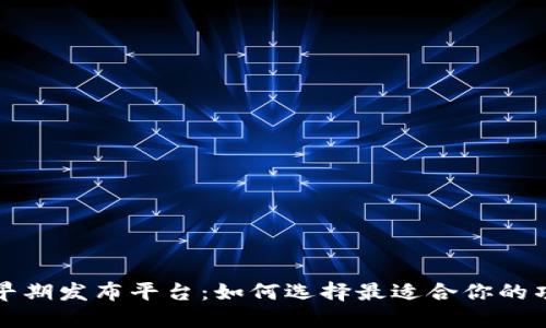 区块链项目早期发布平台：如何选择最适合你的项目发布渠道