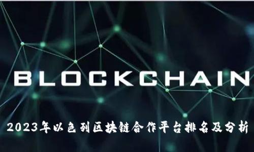 2023年以色列区块链合作平台排名及分析