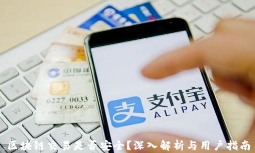 
区块链交易是否安全？深入解析与用户指南