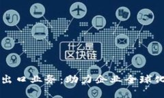 区块链平台出口业务：助力企业全球化转型的利