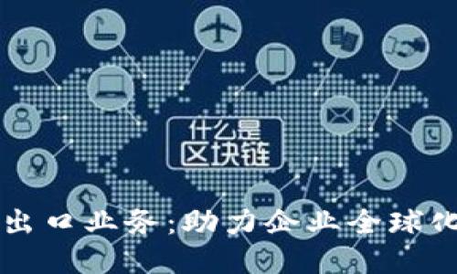 区块链平台出口业务：助力企业全球化转型的利器