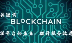 ### 和关键词区块链维保平台的未来: 提升服务效