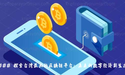 ### 探索台湾最大的区块链平台: 未来的数字经济新生态