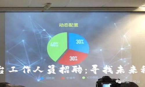区块链平台工作人员招聘：寻找未来科技的先锋