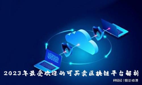 2023年最受欢迎的可买卖区块链平台解析